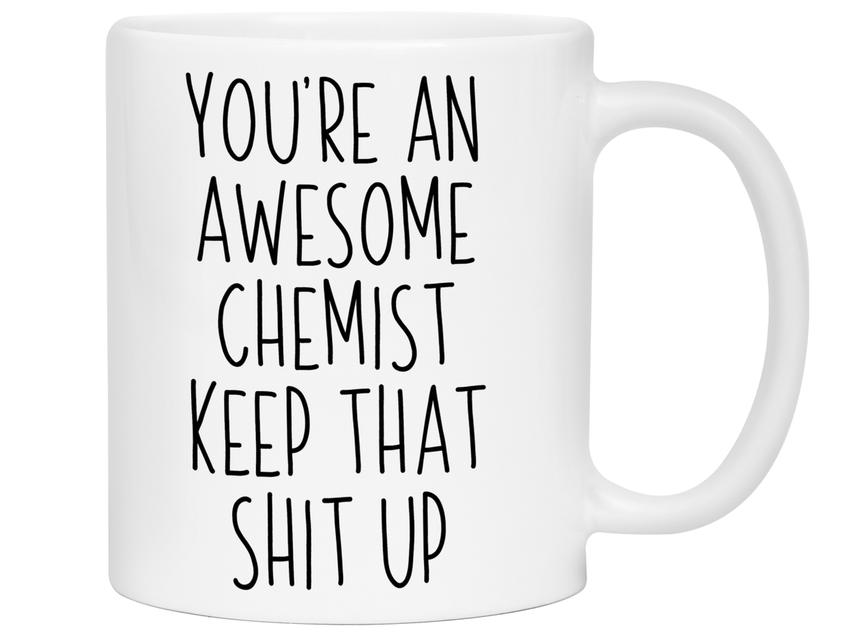 Gifts for Chemists - You're an Awesome Chemist Keep That Shit Up Coffee Mug