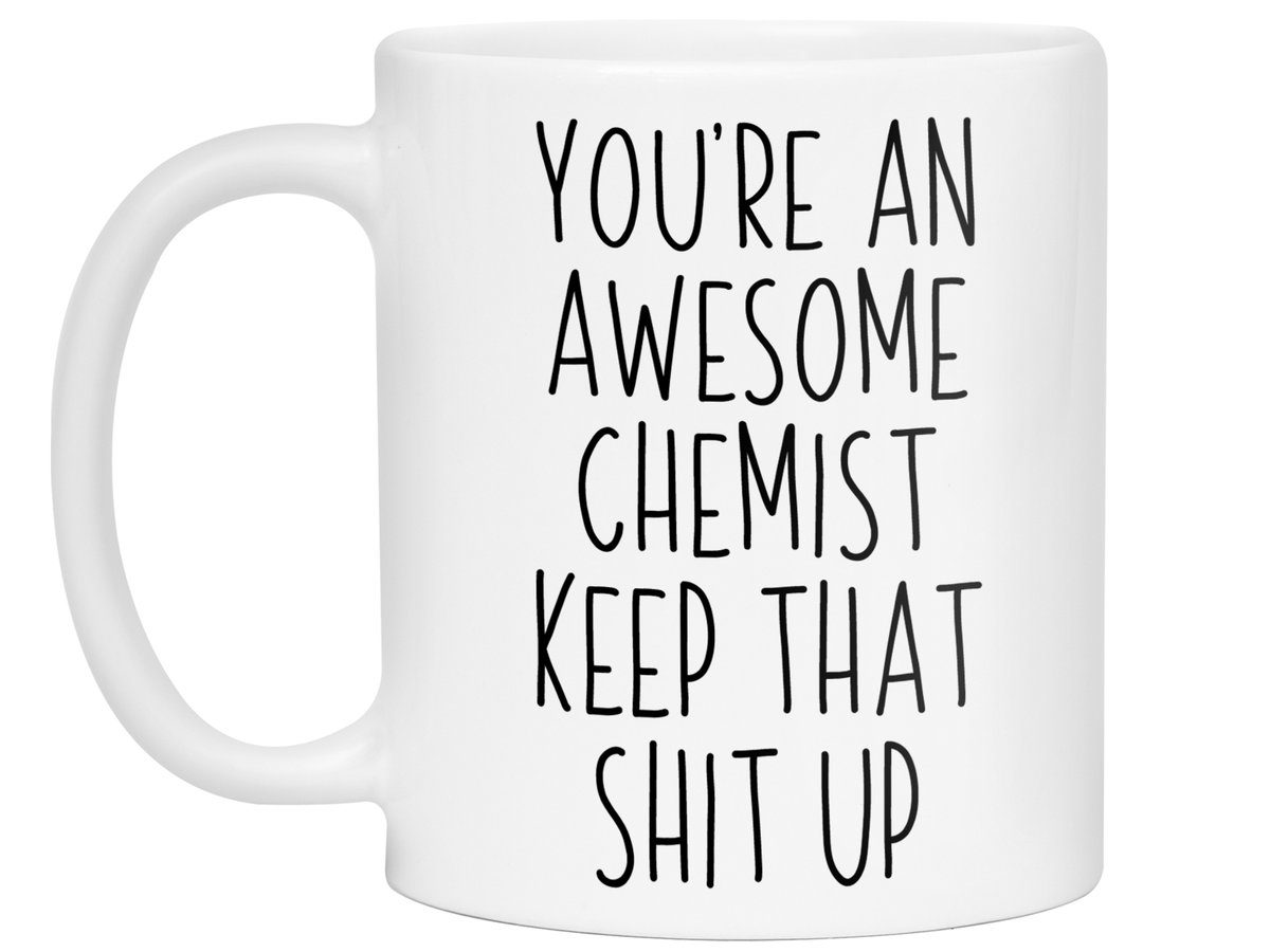 Gifts for Chemists - You're an Awesome Chemist Keep That Shit Up Coffee Mug