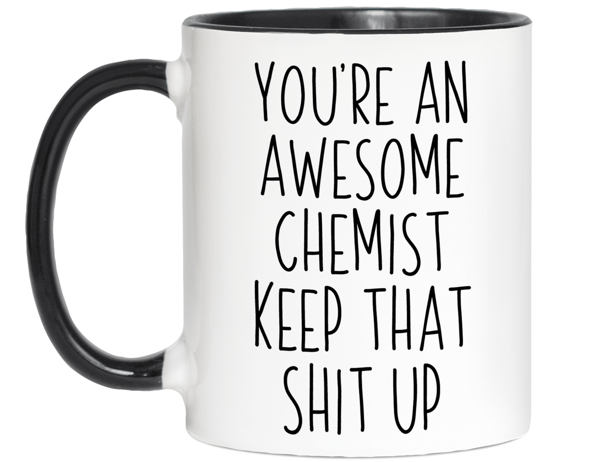 Gifts for Chemists - You're an Awesome Chemist Keep That Shit Up Coffee Mug