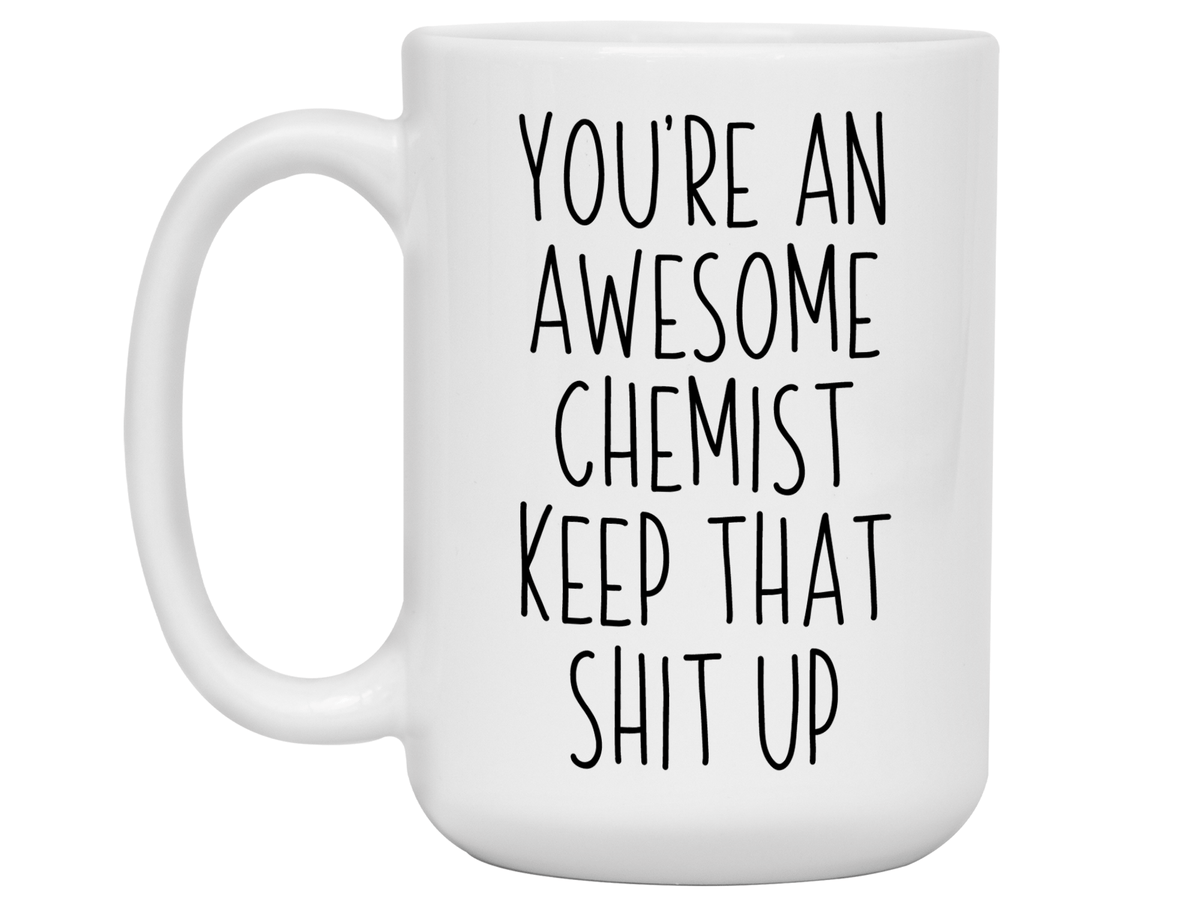 Gifts for Chemists - You're an Awesome Chemist Keep That Shit Up Coffee Mug