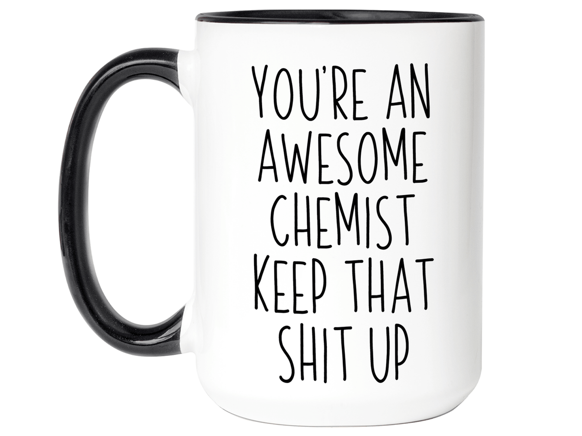 Gifts for Chemists - You're an Awesome Chemist Keep That Shit Up Coffee Mug