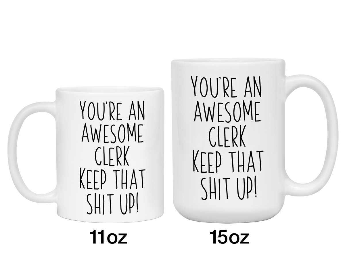 Gifts for Clerks - You're an Awesome Clerk Keep That Shit Up Coffee Mug
