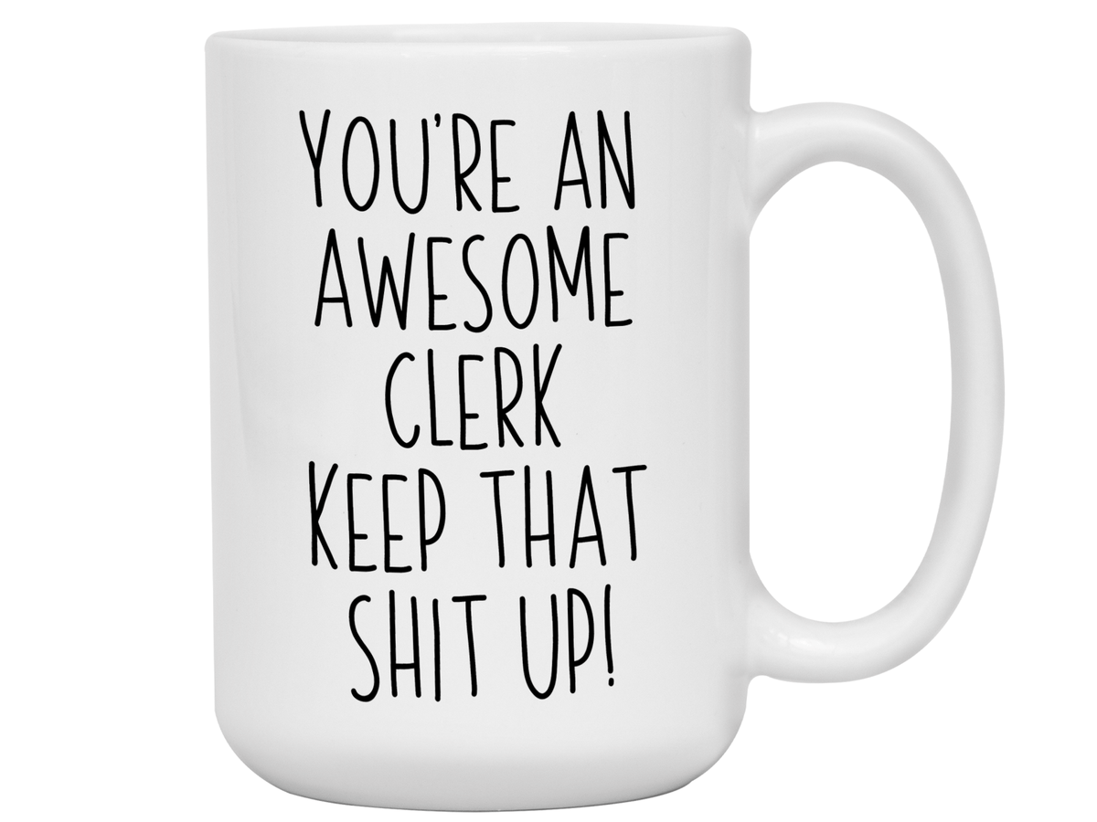 Gifts for Clerks - You're an Awesome Clerk Keep That Shit Up Coffee Mug