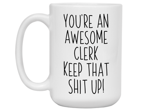 Gifts for Clerks - You're an Awesome Clerk Keep That Shit Up Coffee Mug