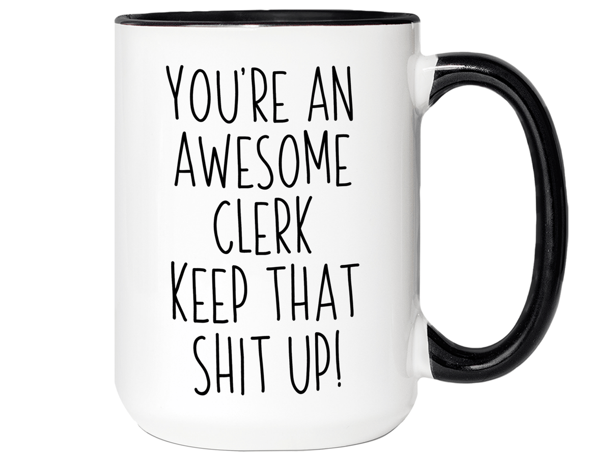 Gifts for Clerks - You're an Awesome Clerk Keep That Shit Up Coffee Mug