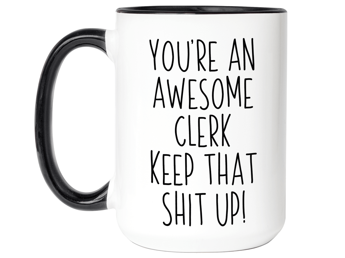 Gifts for Clerks - You're an Awesome Clerk Keep That Shit Up Coffee Mug