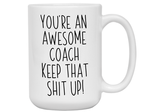 Gifts for Coaches - You're an Awesome Coach Keep That Shit Up Coffee Mug