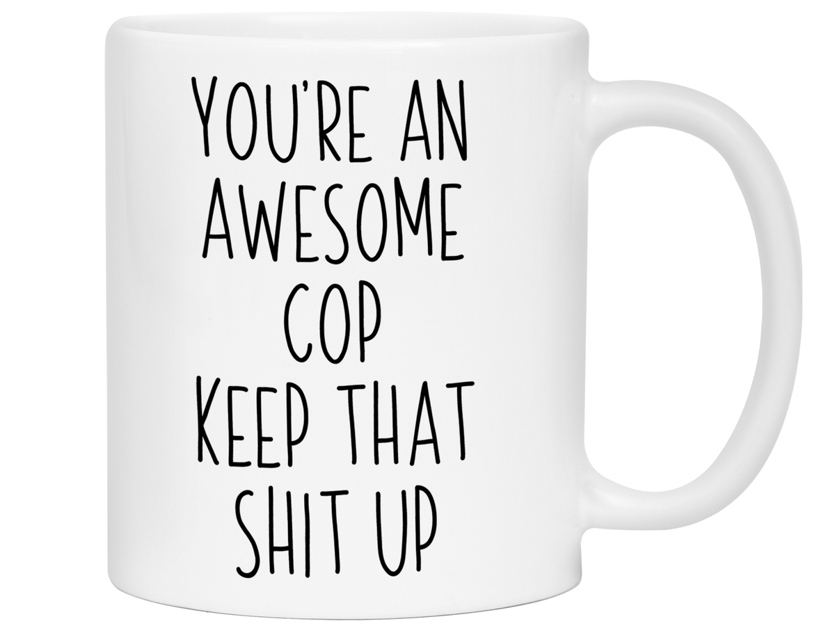 Gifts for Cops - You're an Awesome Cop Keep That Shit Up Coffee Mug - Cop Graduation Gift Idea