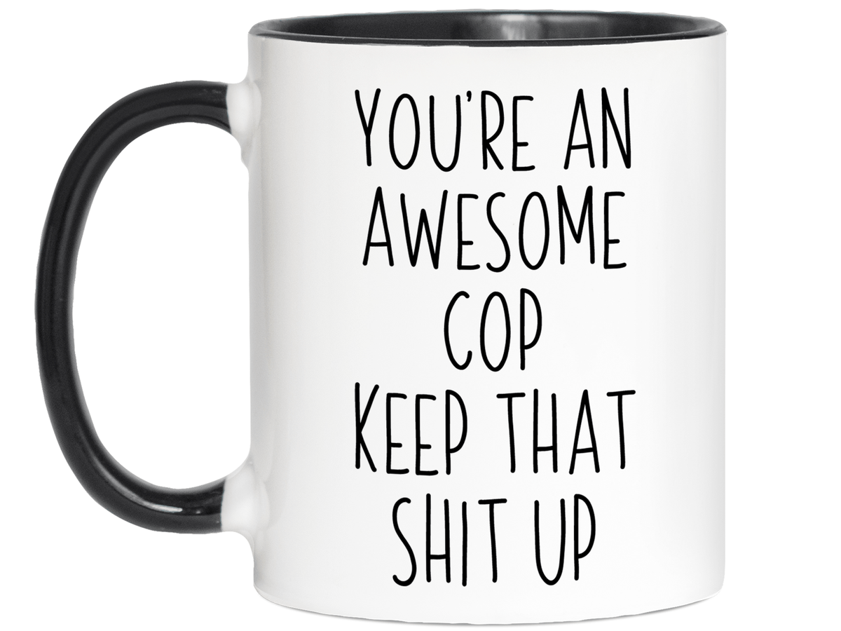Gifts for Cops - You're an Awesome Cop Keep That Shit Up Coffee Mug - Cop Graduation Gift Idea