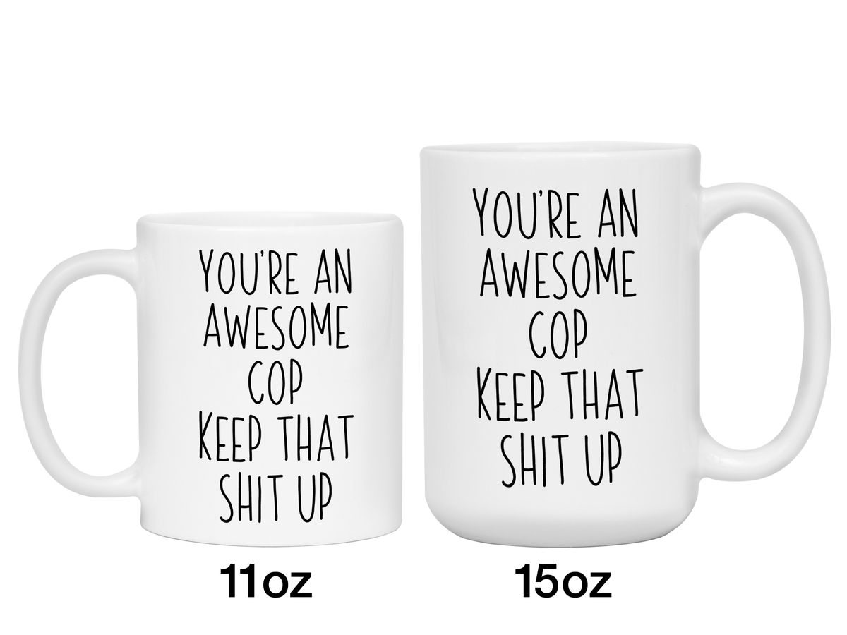Gifts for Cops - You're an Awesome Cop Keep That Shit Up Coffee Mug - Cop Graduation Gift Idea