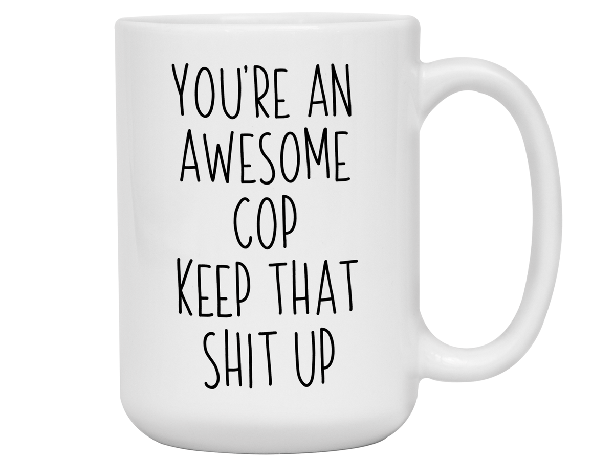 Gifts for Cops - You're an Awesome Cop Keep That Shit Up Coffee Mug - Cop Graduation Gift Idea