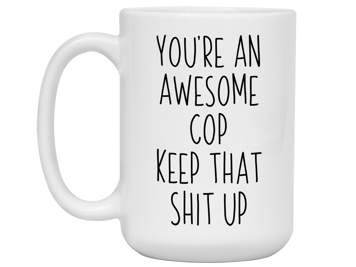 Gifts for Cops - You're an Awesome Cop Keep That Shit Up Coffee Mug - Cop Graduation Gift Idea