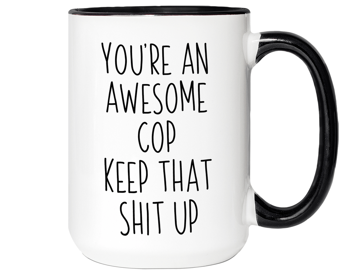 Gifts for Cops - You're an Awesome Cop Keep That Shit Up Coffee Mug - Cop Graduation Gift Idea