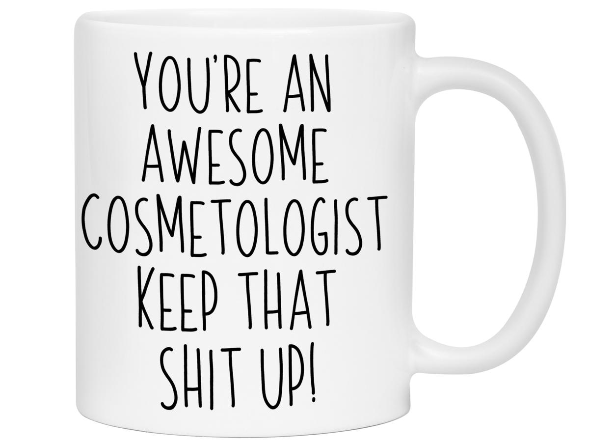 Gifts for Cosmetologists - You're an Awesome Cosmetologist Keep That Shit Up Coffee Mug - Cosmetologist Graduation Gift Idea