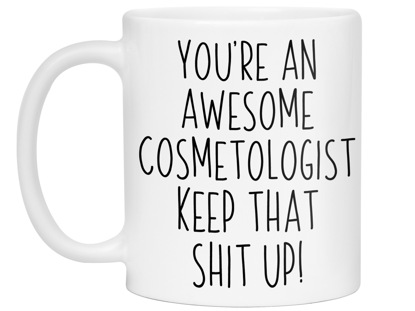 Gifts for Cosmetologists - You're an Awesome Cosmetologist Keep That Shit Up Coffee Mug - Cosmetologist Graduation Gift Idea