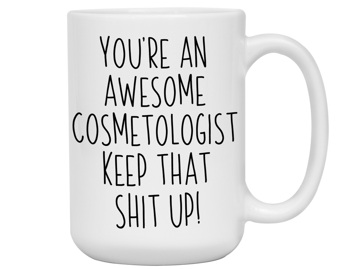 Gifts for Cosmetologists - You're an Awesome Cosmetologist Keep That Shit Up Coffee Mug - Cosmetologist Graduation Gift Idea