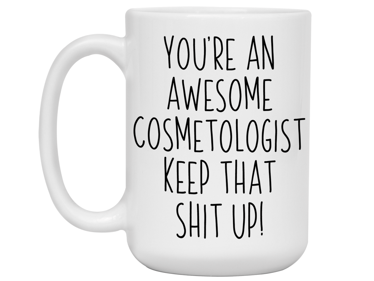 Gifts for Cosmetologists - You're an Awesome Cosmetologist Keep That Shit Up Coffee Mug - Cosmetologist Graduation Gift Idea