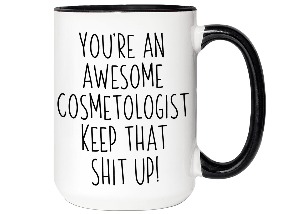 Gifts for Cosmetologists - You're an Awesome Cosmetologist Keep That Shit Up Coffee Mug - Cosmetologist Graduation Gift Idea