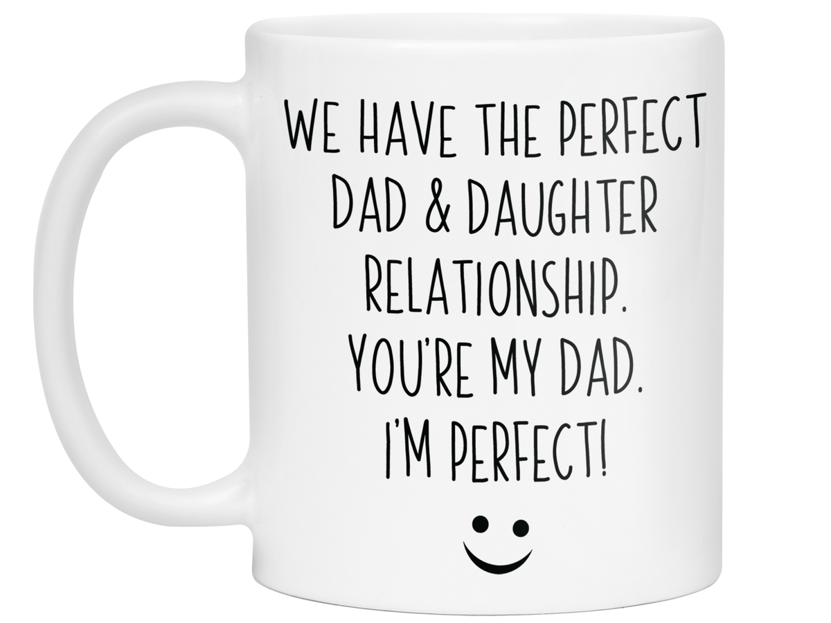 Funny Gifts from Daughter to Dad - We Have a Perfect Relationship Coffee Mug
