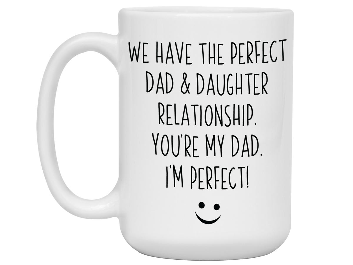 Funny Gifts from Daughter to Dad - We Have a Perfect Relationship Coffee Mug