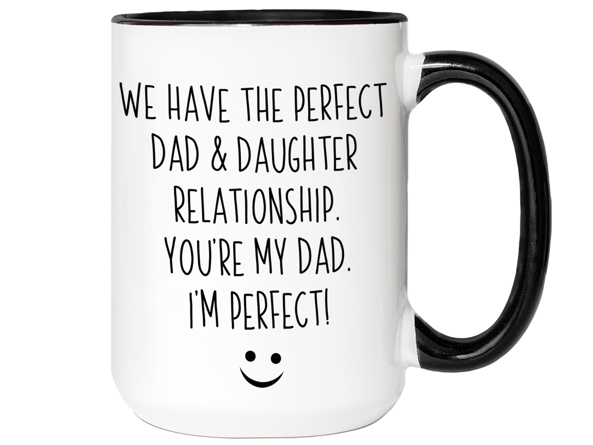 Funny Gifts from Daughter to Dad - We Have a Perfect Relationship Coffee Mug