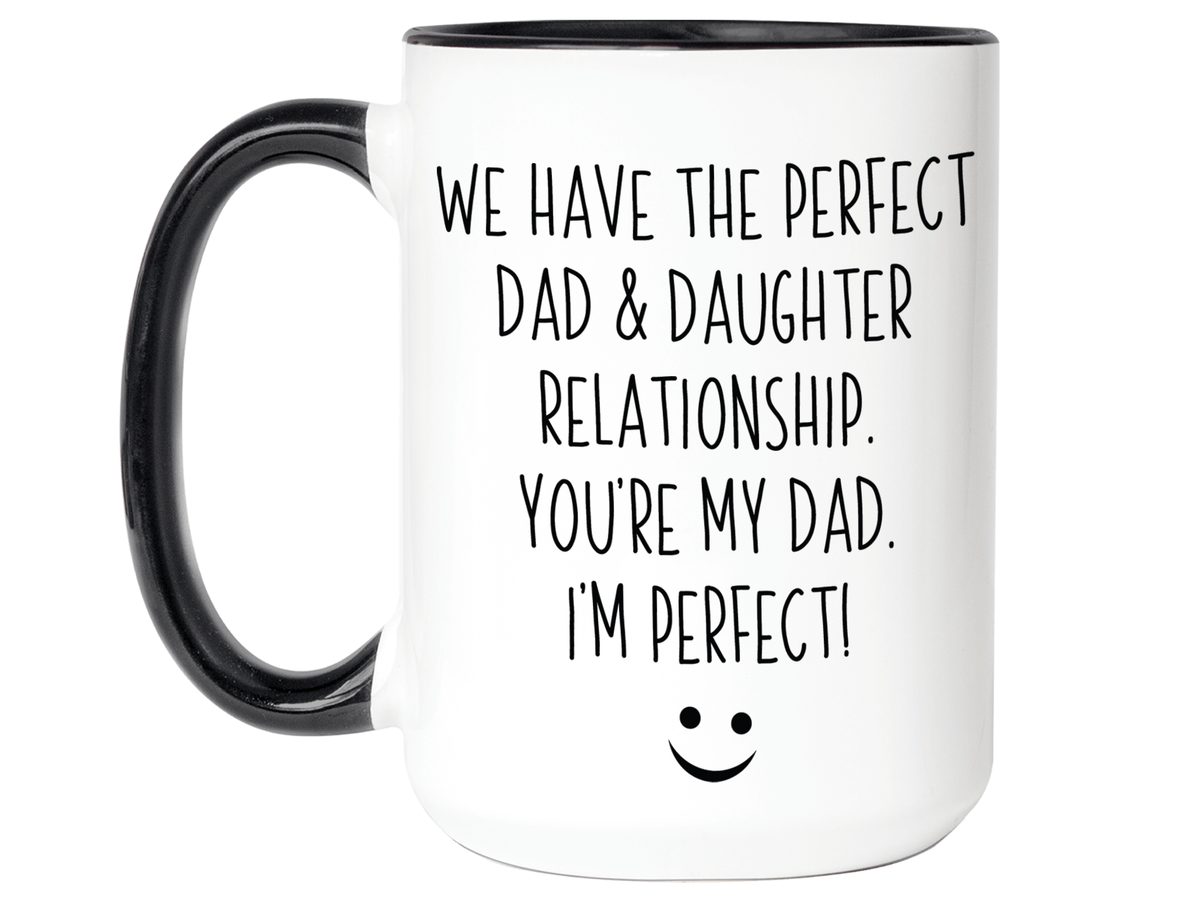Funny Gifts from Daughter to Dad - We Have a Perfect Relationship Coffee Mug