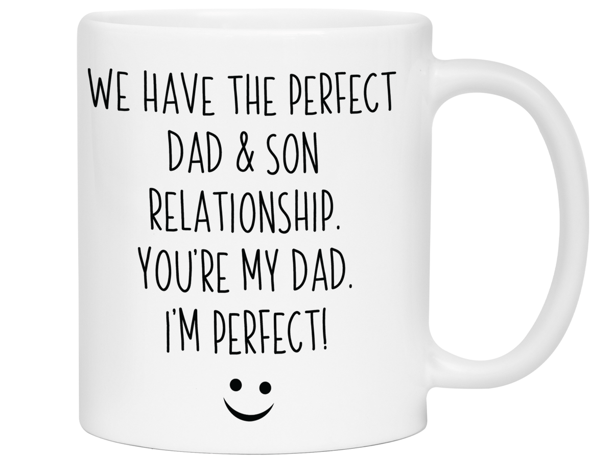 Funny Gifts from Son to Dad - We Have a Perfect Relationship You're My Dad I'm Perfect Coffee Mug