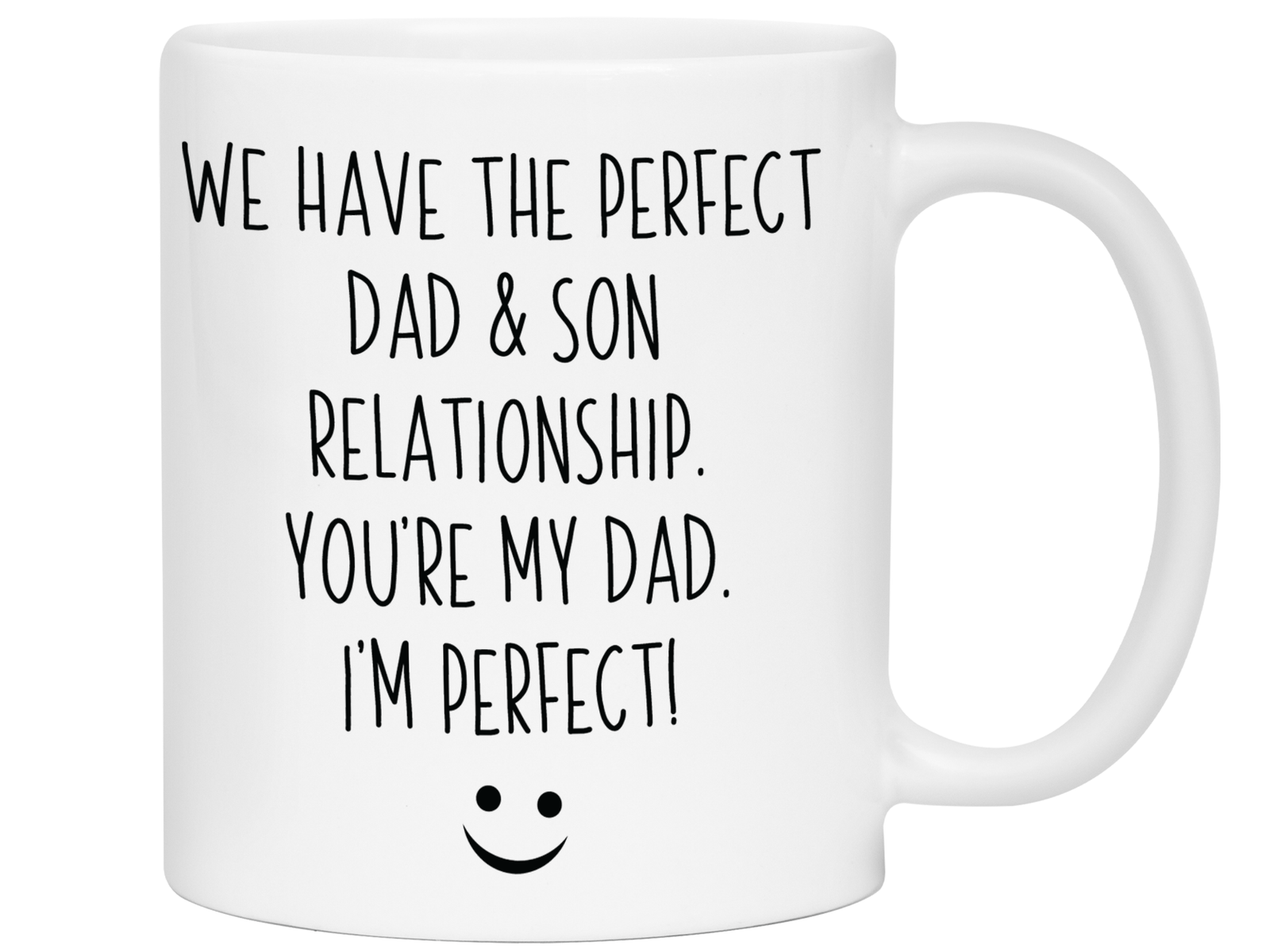 Funny Gifts from Son to Dad - We Have a Perfect Relationship You're My Dad I'm Perfect Coffee Mug