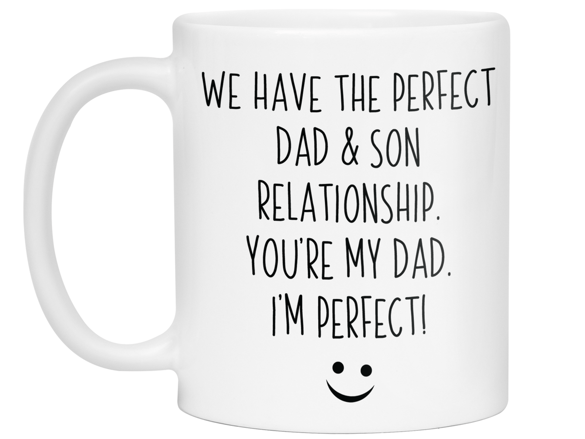 Funny Gifts from Son to Dad - We Have a Perfect Relationship You're My Dad I'm Perfect Coffee Mug