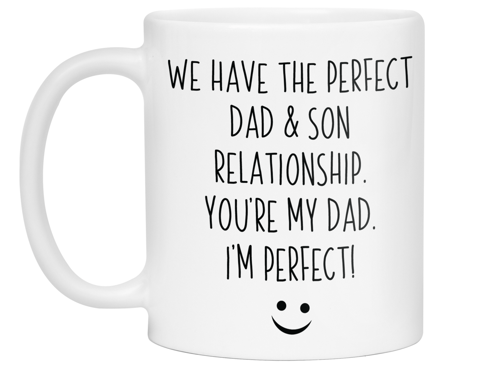 Funny Gifts from Son to Dad - We Have a Perfect Relationship You're My Dad I'm Perfect Coffee Mug