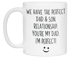 Funny Gifts from Son to Dad - We Have a Perfect Relationship You're My Dad I'm Perfect Coffee Mug