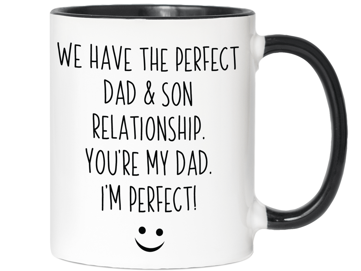 Funny Gifts from Son to Dad - We Have a Perfect Relationship You're My Dad I'm Perfect Coffee Mug