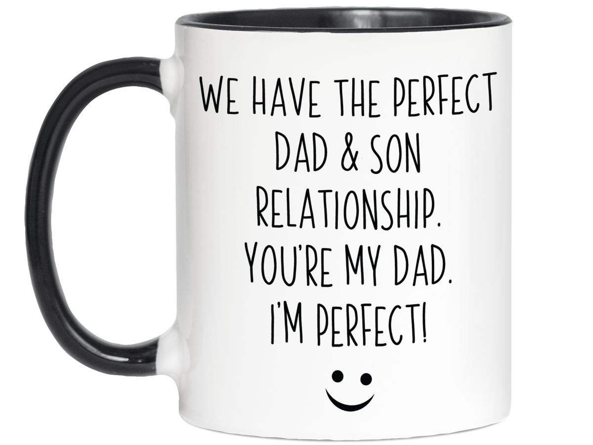 Funny Gifts from Son to Dad - We Have a Perfect Relationship You're My Dad I'm Perfect Coffee Mug