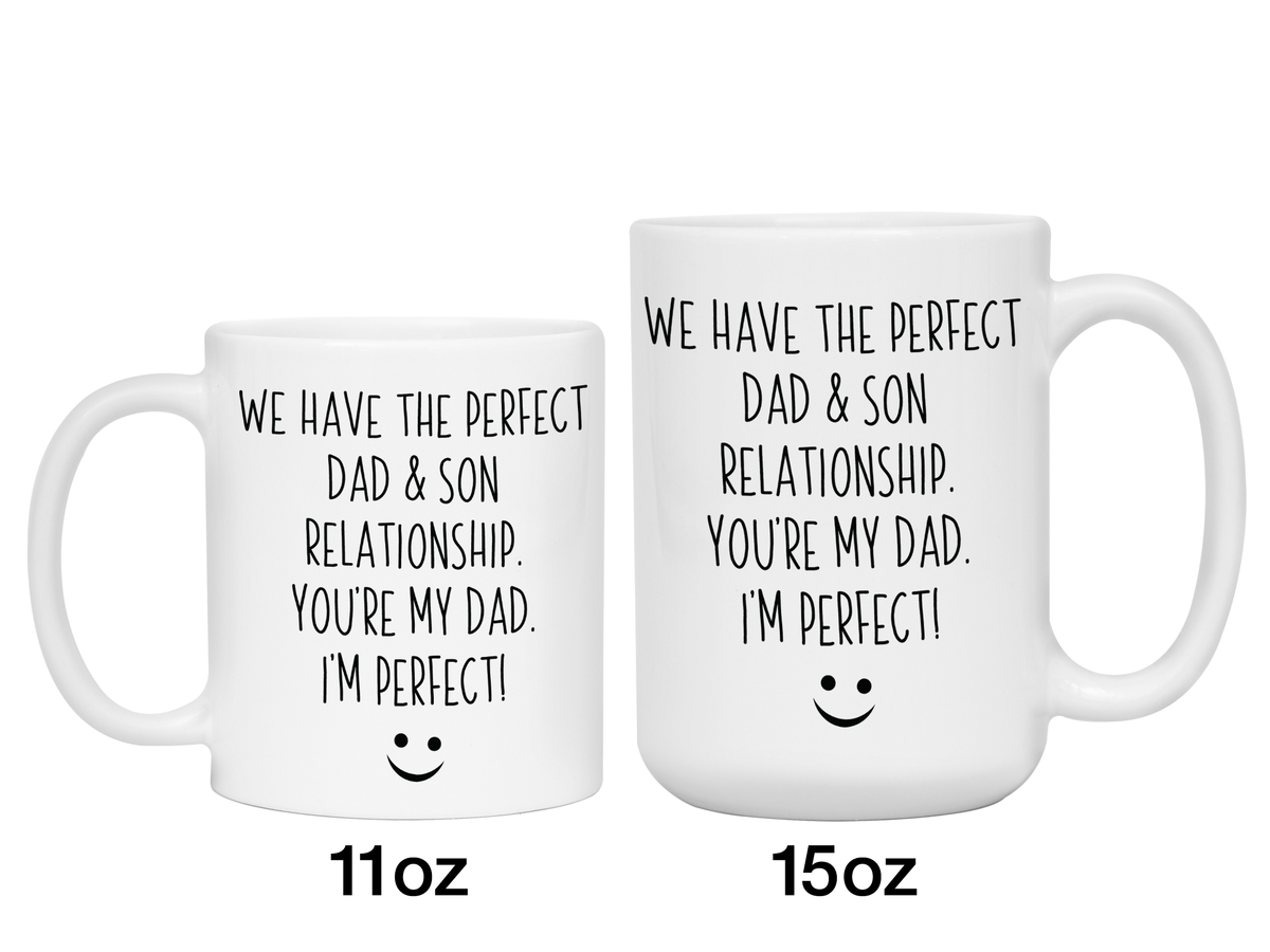 Funny Gifts from Son to Dad - We Have a Perfect Relationship You're My Dad I'm Perfect Coffee Mug