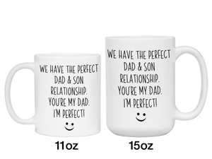 Funny Gifts from Son to Dad - We Have a Perfect Relationship You're My Dad I'm Perfect Coffee Mug