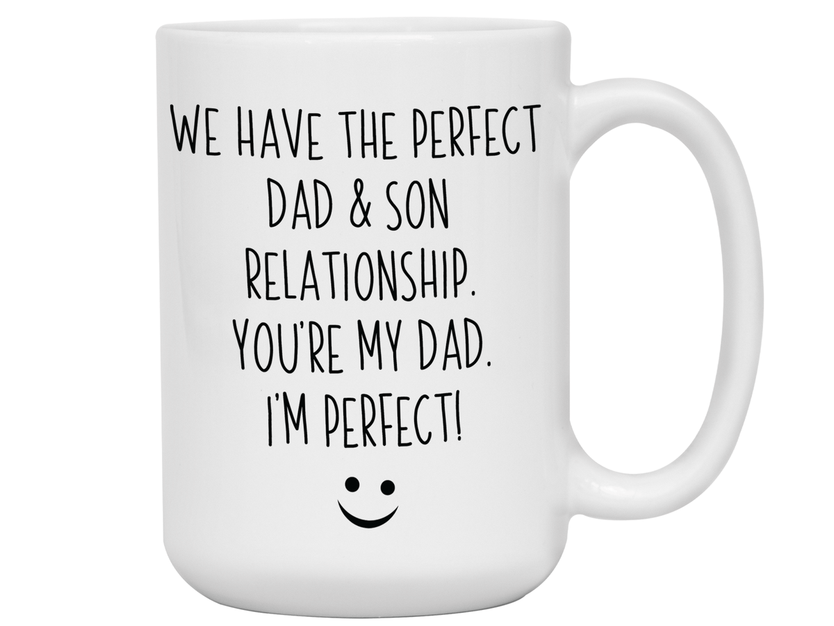Funny Gifts from Son to Dad - We Have a Perfect Relationship You're My Dad I'm Perfect Coffee Mug