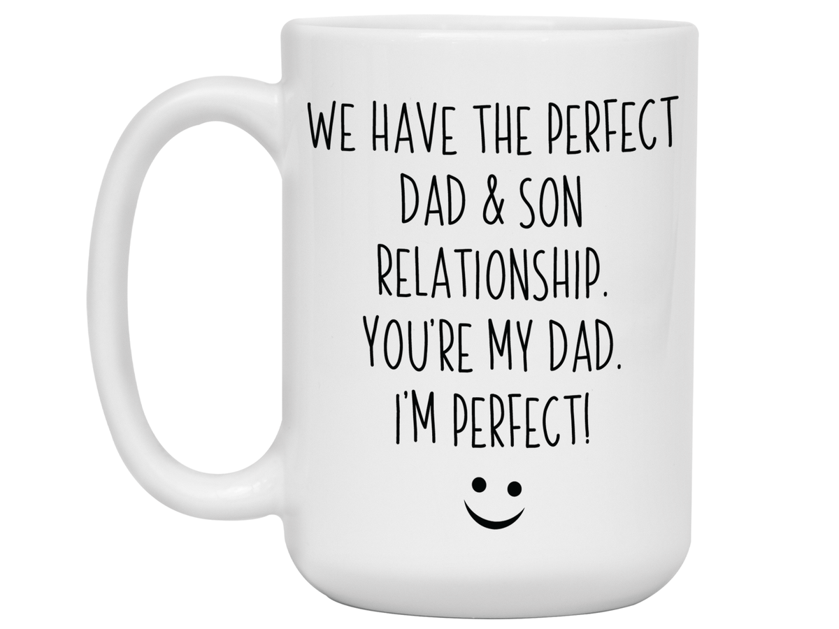 Funny Gifts from Son to Dad - We Have a Perfect Relationship You're My Dad I'm Perfect Coffee Mug