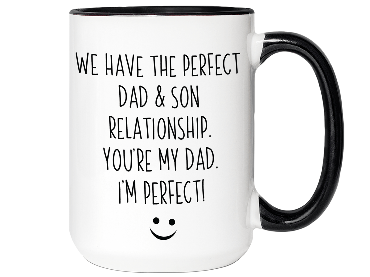 Funny Gifts from Son to Dad - We Have a Perfect Relationship You're My Dad I'm Perfect Coffee Mug