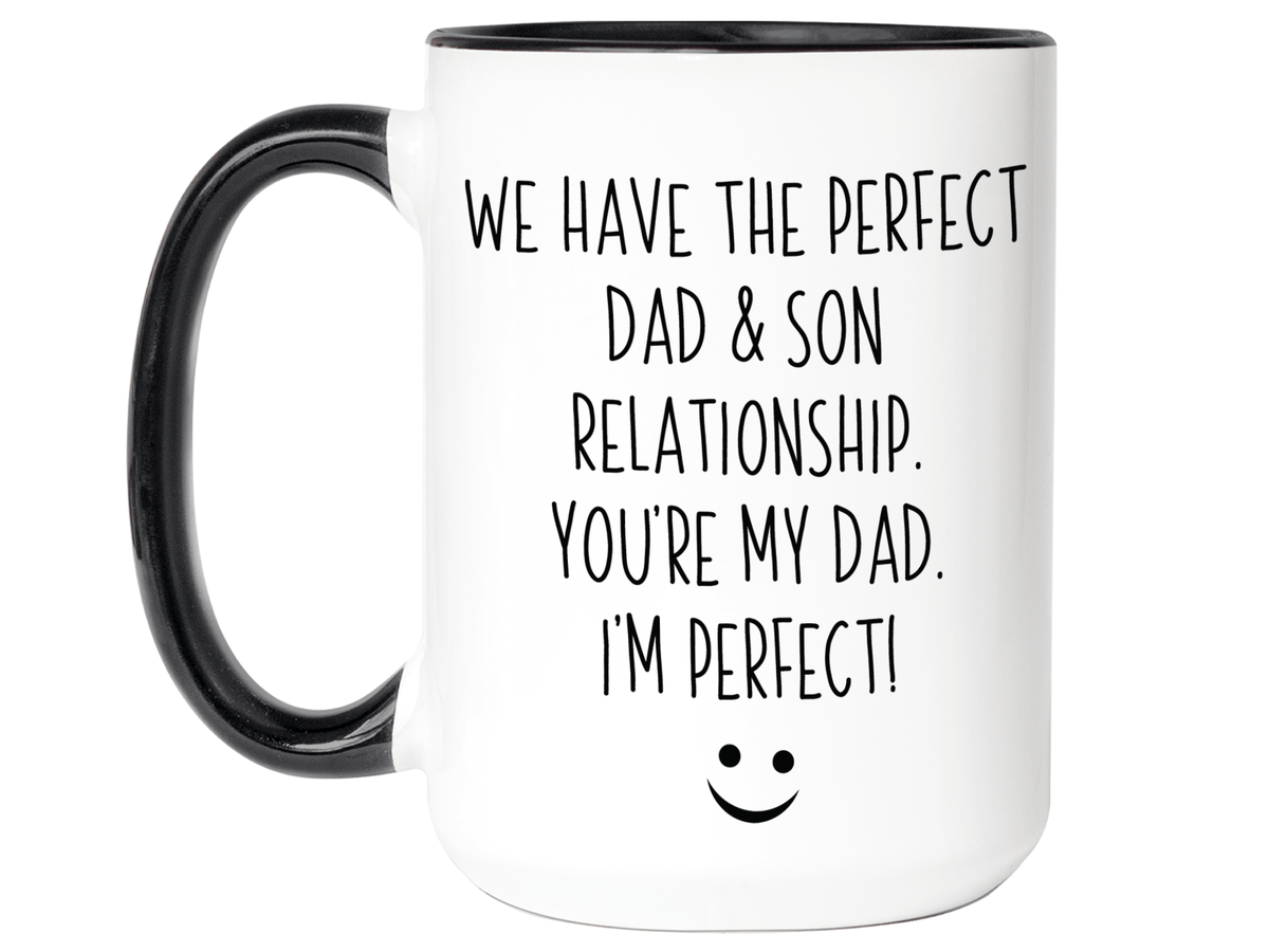 Funny Gifts from Son to Dad - We Have a Perfect Relationship You're My Dad I'm Perfect Coffee Mug