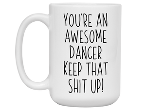 Gifts for Dancers - You're an Awesome Dancer Keep That Shit Up Coffee Mug