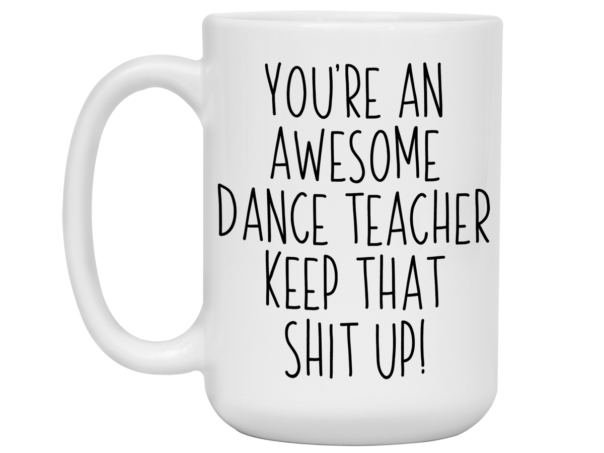 Gifts for Dance Teachers - You're an Awesome Dance Teacher Keep That Shit Up Coffee Mug