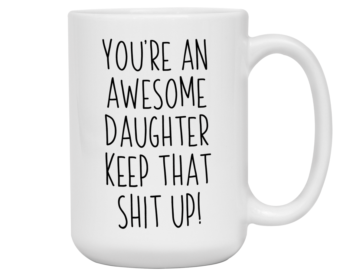 Gifts for Daughters - You're an Awesome Daughter Keep That Shit Up Coffee Mug