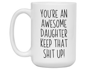 Gifts for Daughters - You're an Awesome Daughter Keep That Shit Up Coffee Mug