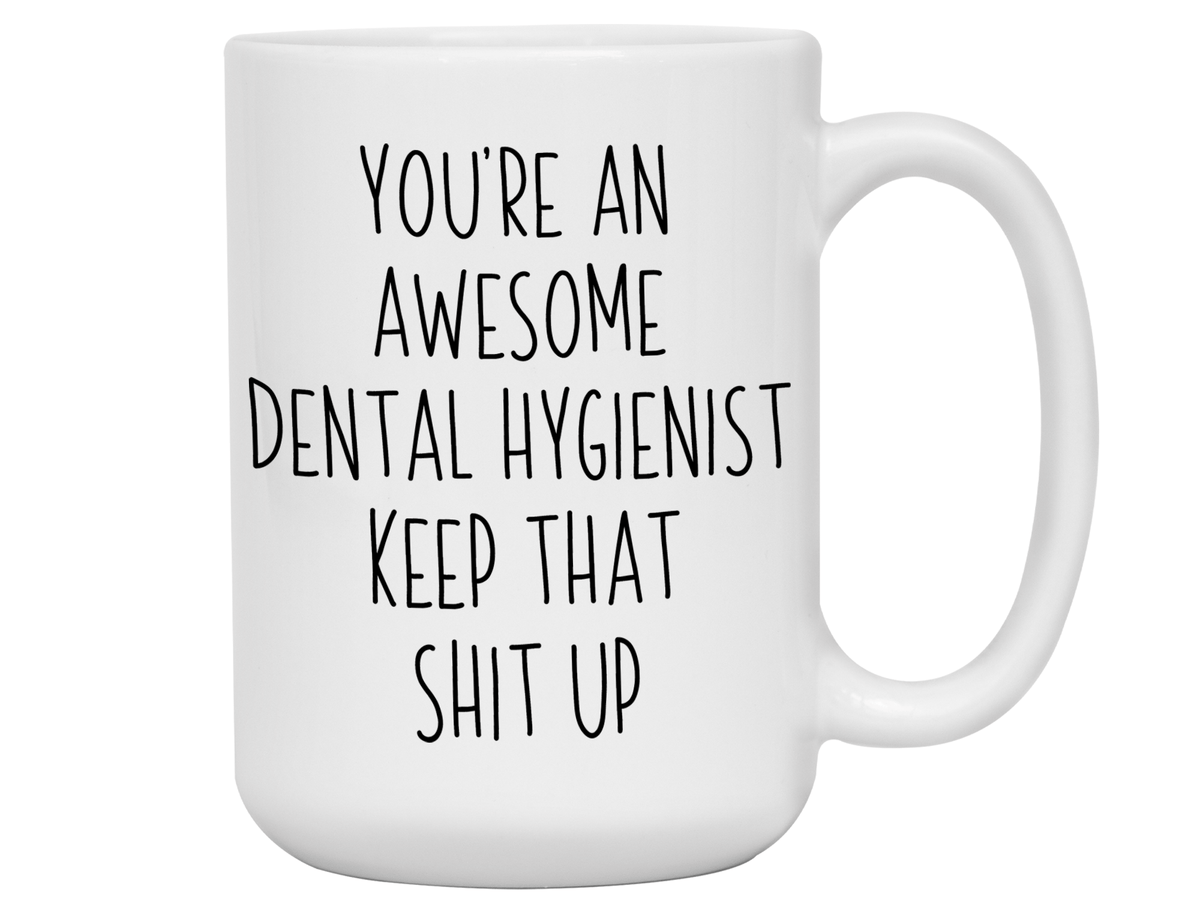 Gifts for Dental Hygienists - You're an Awesome Dental Hygienist Keep That Shit Up Coffee Mug