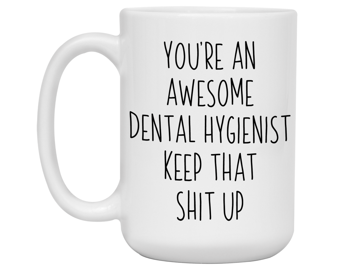 Gifts for Dental Hygienists - You're an Awesome Dental Hygienist Keep That Shit Up Coffee Mug