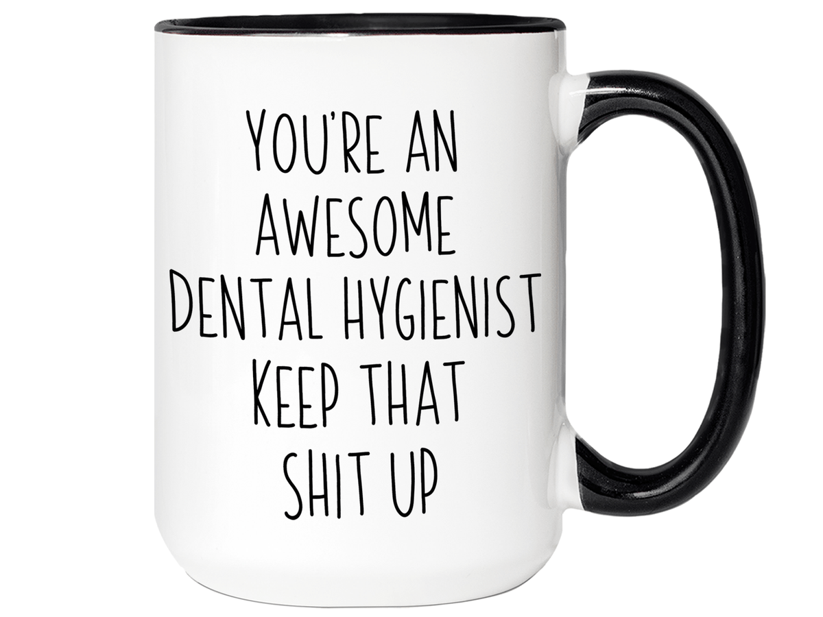 Gifts for Dental Hygienists - You're an Awesome Dental Hygienist Keep That Shit Up Coffee Mug