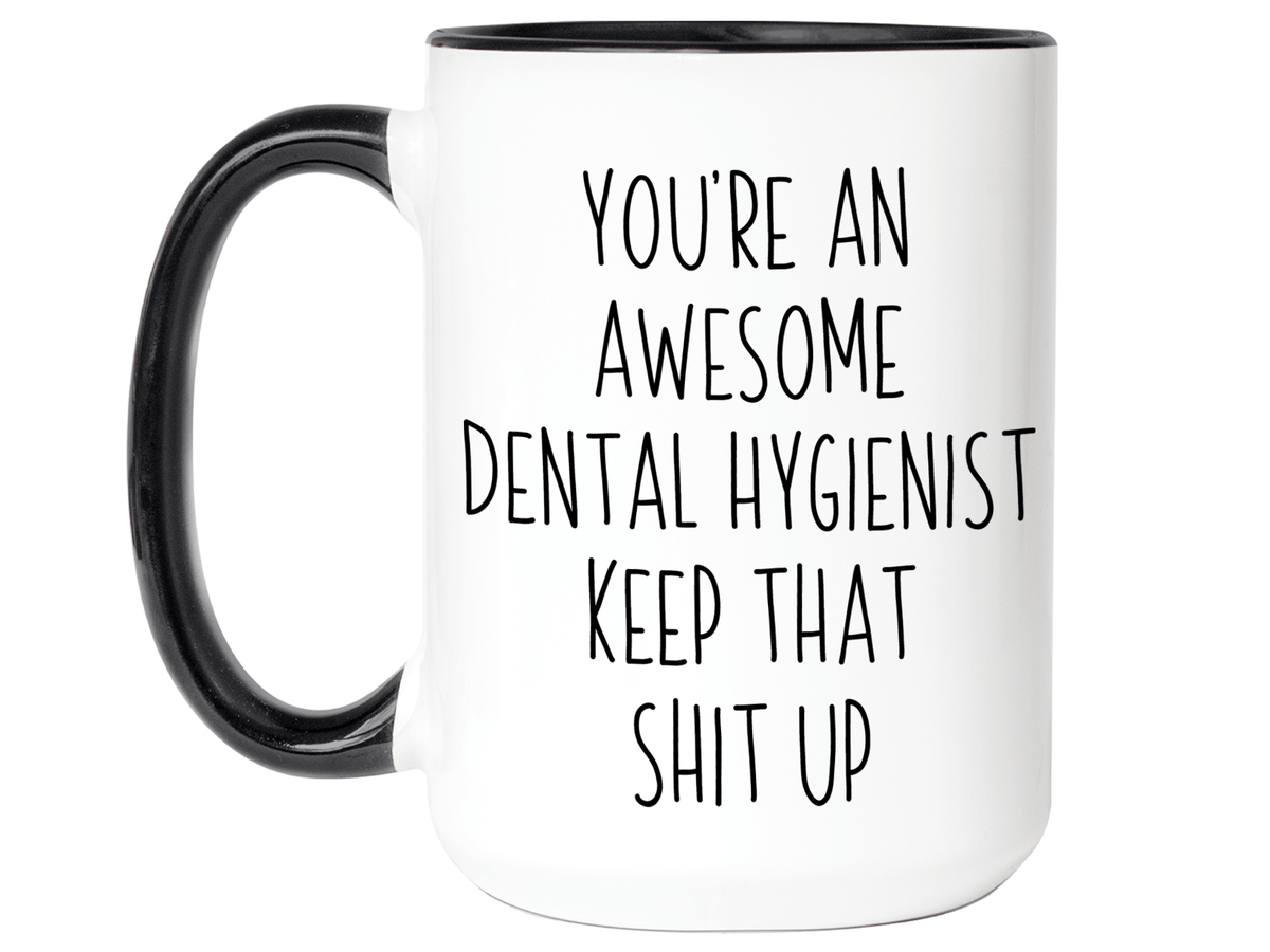 Gifts for Dental Hygienists - You're an Awesome Dental Hygienist Keep That Shit Up Coffee Mug