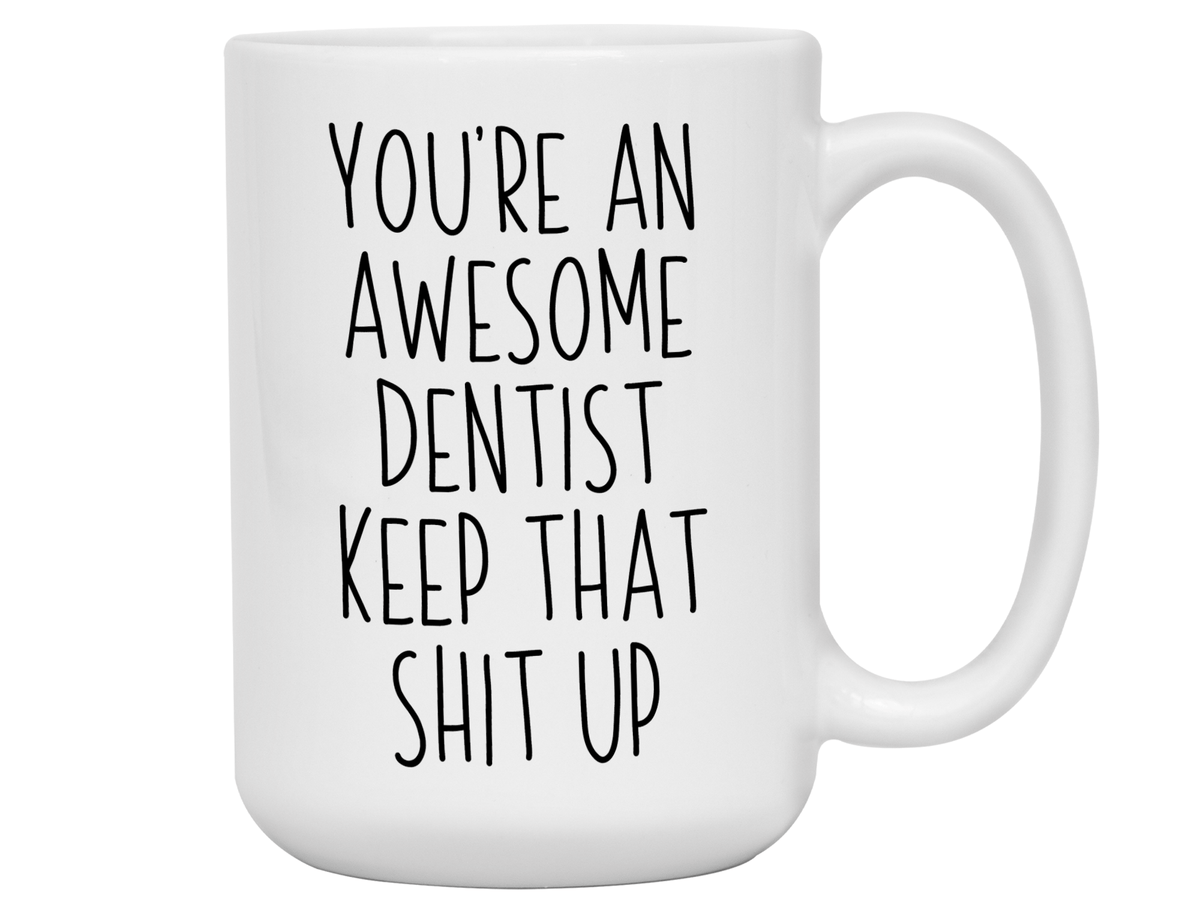 Gifts for Dentists - You're an Awesome Dentist Keep That Shit Up Coffee Mug