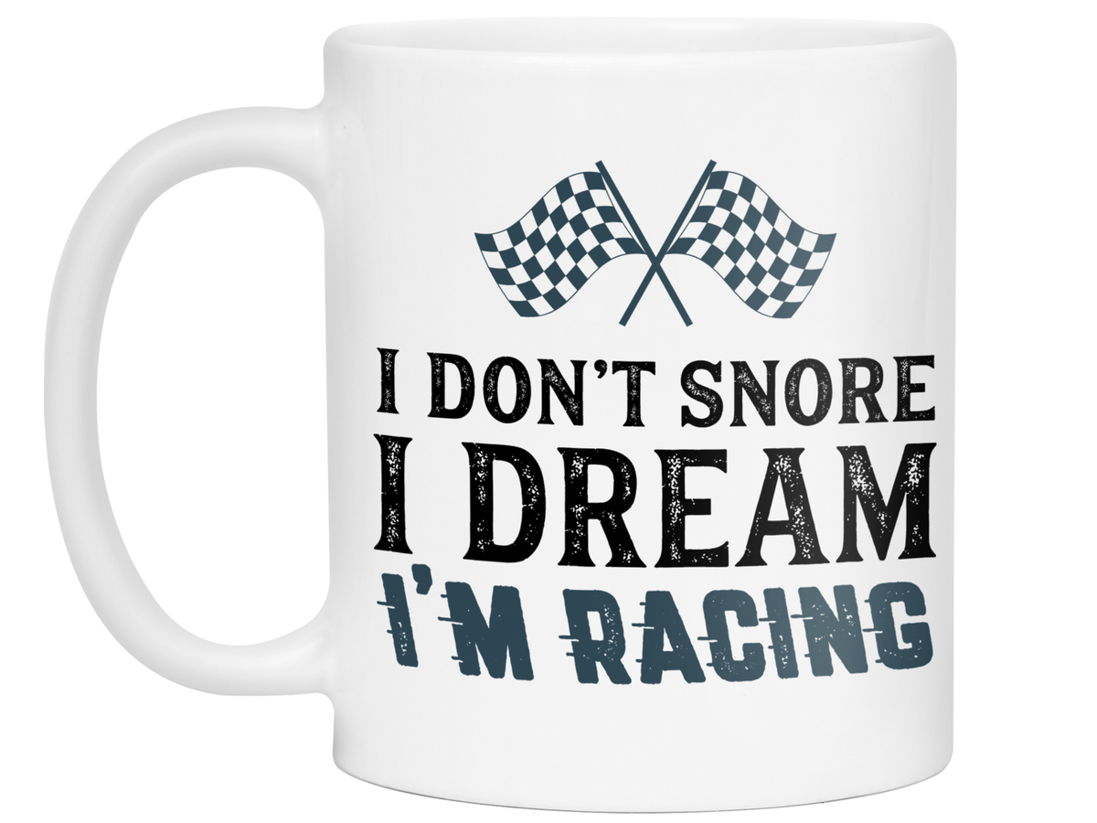 I Don't Snore I Dream I'm Racing Mug - Car Racing Mug - Funny Coffee Mug for Car Racers - Racing Gifts - Motocross - Sprint Car - Drag Car Racing