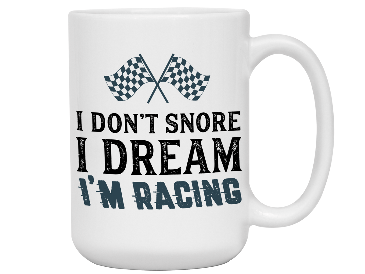 I Don't Snore I Dream I'm Racing Mug - Car Racing Mug - Funny Coffee Mug for Car Racers - Racing Gifts - Motocross - Sprint Car - Drag Car Racing